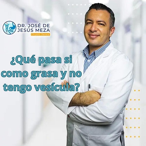 Qué pasa si como grasa y no tengo vesícula? El Dr. Meza te responde